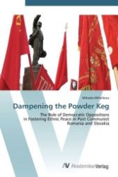 Dampening the Powder Keg : The Role of Democratic Oppositions in Fostering Ethnic Peace in Post Communist Romania and Slovakia （Aufl. 2012. 352 S. 220 mm）