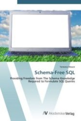 Schema-Free SQL : Providing Freedom from The Schema Knowledge Required to Formulate SQL Queries （Aufl. 2012. 132 S.）
