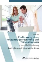 Einführung einer Kostenträgerrechnung auf Teilkostenbasis : in einem Modellkrankenhaus - Das Krankenhaus als Wirtschaftlicher Betrieb （Aufl. 2012. 176 S.）