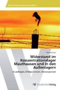 Widerstand im Konzentrationslager Mauthausen und in den Außenlagern : Grundlagen, Erfolgschancen, Konsequenzen （2013. 128 S. 220 mm）
