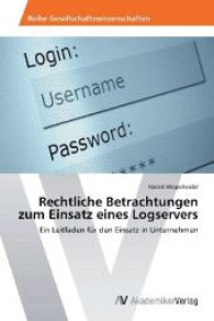 Rechtliche Betrachtungen zum Einsatz eines Logservers : Ein Leitfaden für den Einsatz in Unternehmen （2012. 112 S. 220 mm）
