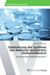 Optimierung der Synthese von Radioiod markiertem Diethylstilbestrol : Ein potenzielles Radiotherapeutikum （Aufl. 2012. 96 S. 220 mm）