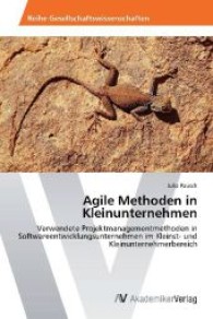 Agile Methoden in Kleinunternehmen : Verwendete Projektmanagementmethoden in Softwareentwicklungsunternehmen im Kleinst- und Kleinunternehmerbereich （2012. 108 S. 220 mm）