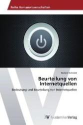 Beurteilung von Internetquellen : Bedeutung und Beurteilung von Internetquellen （Aufl. 2012. 72 S. 220 mm）