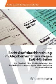 Rechtskraftdurchbrechung im Abgabenverfahren wegen EuGH-Urteilen : Ein Überblick über die Möglichkeiten der Rechtskraftdurchbrechung im österreichischen Abgabenverfahren （2012. 132 S. 220 mm）