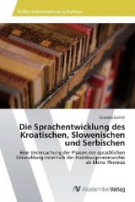 Die Sprachentwicklung des Kroatischen, Slowenischen und Serbischen : Eine Untersuchung der Phasen der sprachlichen Entwicklung innerhalb der Habsburgermonarchie ab Maria Theresia （2012. 148 S. 220 mm）