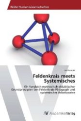 Feldenkrais meets Systemisches : Ein Vergleich methodisch-didaktischer Grundprinzipien von Feldenkrais-Pädagogik und systemischer Arbeitsweise （2012. 112 S. 220 mm）
