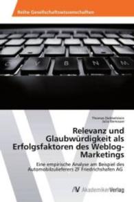Relevanz und Glaubwürdigkeit als Erfolgsfaktoren des Weblog-Marketings : Eine empirische Analyse am Beispiel des Automobilzulieferers ZF Friedrichshafen AG （2012. 300 S. 220 mm）