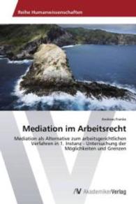 Mediation im Arbeitsrecht : Mediation als Alternative zum arbeitsgerichtlichen Verfahren in 1. Instanz - Untersuchung der Möglichkeiten und Grenzen （2013. 268 S. 220 mm）