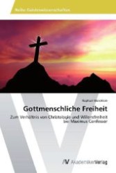 Gottmenschliche Freiheit : Zum Verhältnis von Christologie und Willensfreiheit bei Maximus Confessor （2013. 108 S. 220 mm）