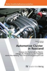 Automotive Cluster in Russland : Analyse der Automotive Cluster Kaluga, St. Petersburg und Togliatti sowie Beurteilung ihrer Entwicklungsperspektiven （2013. 112 S. 220 mm）