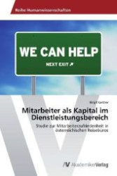 Mitarbeiter als Kapital im Dienstleistungsbereich : Studie zur Mitarbeiterzufriedenheit in österreichischen Reisebüros （2013. 156 S. 220 mm）