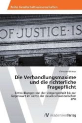 Die Verhandlungsmaxime und die richterliche Fragepflicht : Entwicklungen von der Vergangenheit bis zur Gegenwart im Lichte der neuen schweizerischen ZPO （2013. 96 S. 220 mm）