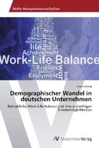 Demographischer Wandel in deutschen Unternehmen : Betriebliche Work-Life-Balance und ihre zukünftigen Einsatzmöglichkeiten （2013. 116 S. 220 mm）