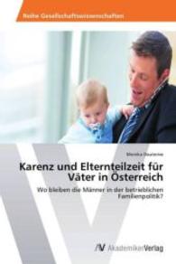 Karenz und Elternteilzeit für Väter in Österreich : Wo bleiben die Männer in der betrieblichen Familienpolitik? （2013. 120 S. 220 mm）