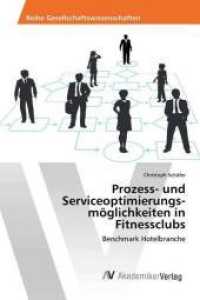 Prozess- und Serviceoptimierungsmöglichkeiten in Fitnessclubs : Benchmark Hotelbranche （2013. 72 S. 220 mm）