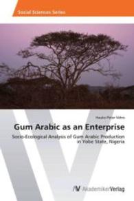 Gum Arabic as an Enterprise : Socio-Ecological Analysis of Gum Arabic Production in Yobe State, Nigeria （2013. 128 S. 220 mm）