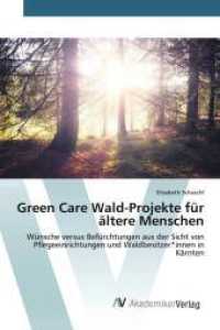 Green Care Wald-Projekte für ältere Menschen : Wünsche versus Befürchtungen aus der Sicht von Pflegeeinrichtungen und Waldbesitzerinnen in Kärnten （2022. 136 S. 220 mm）