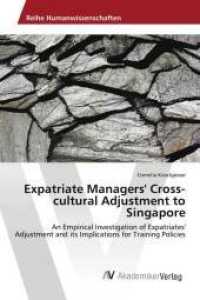 Expatriate Managers' Cross-cultural Adjustment to Singapore : An Empirical Investigation of Expatriates' Adjustment and its Implications for Training Policies （2013. 172 S. 220 mm）