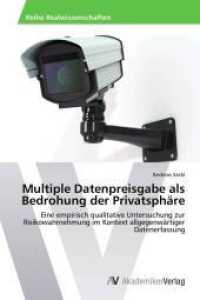 Multiple Datenpreisgabe als Bedrohung der Privatsphäre : Eine empirisch qualitative Untersuchung zur Risikowahrnehmung im Kontext allgegenwärtiger Datenerfassung （2013. 280 S. 220 mm）