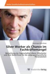 Silver Worker als Chance im Fachkräftemangel : Betrachtung der Eigenschaften älterer Mitarbeiter und ihrer Bedürfnisse für die zielgruppenspezifische Personalarbeit （2013. 96 S. 220 mm）