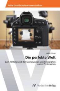 Die perfekte Welt : Zum Hintergrund der Manipulation von Fotografien in den Printmedien （2013. 116 S. 220 mm）
