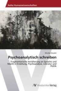 Psychoanalytisch schreiben : Fragmentarische Annäherung an Sprache und Macht in Erziehung, Psychoanalyse, Literatur und Politik （2013 108 S.  220 mm）