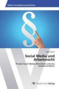 Social Media und Arbeitsrecht : Private Social Media Aktivitäten und das Arbeitsverhältnis （2013. 120 S. 220 mm）