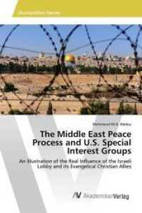 The Middle East Peace Process and U.S. Special Interest Groups : An Illustration of the Real Influence of the Israeli Lobby and its Evangelical Christian Allies （2013. 164 S. 220 mm）