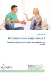 Aimons-nous sans maux ! : Conseils précieux pour mieux communiquer en couple （2016. 56 S. 220 mm）
