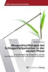 Akupunkturtherapie bei Schlaganfallpatienten in der akuten Phase : Auswirkungen der Akupunktur auf das neurologische Defizit und auf die Selbstständigkeit （2013. 60 S. 220 mm）