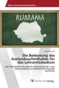 Die Bedeutung des Auslandsaufenthaltes für das Lehramtsstudium : Das Potential für die gelebte Interkulturalität in der Volksschulpraxis am Beispiel der Republik Rumänien （2013. 140 S. 220 mm）