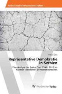 Repräsentative Demokratie in Serbien : Eine Analyse des Status Quo 2008 - 2012 im Kontext 'westlicher' Demokratietheorien （2014. 172 S. 220 mm）