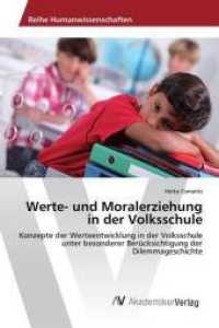 Werte- und Moralerziehung in der Volksschule : Konzepte der Werteentwicklung in der Volksschule unter besonderer Berücksichtigung der Dilemmageschichte （2014. 164 S. 220 mm）