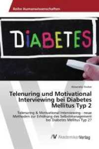 Telenuring und Motivational Interviewing bei Diabetes Mellitus Typ 2 : Telenuring & Motivational Interviewing - neue Methoden zur Erhöhung des Selbstmanagement bei Diabetes Mellitus Typ 2? （2017. 60 S. 220 mm）