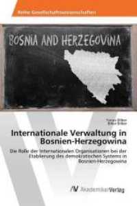 Internationale Verwaltung in Bosnien-Herzegowina : Die Rolle der Internationalen Organisationen bei der Etablierung des demokratischen Systems in Bosnien-Herzegowina （2014. 164 S. 220 mm）