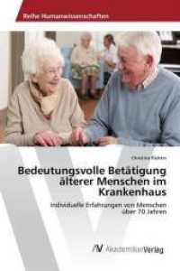 Bedeutungsvolle Betätigung älterer Menschen im Krankenhaus : Individuelle Erfahrungen von Menschen über 70 Jahren （2014. 160 S. 220 mm）