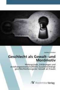 Geschlecht als Gewalt- und Mordmotiv : Hintergründe, Erklärungen und erziehungswissenschaftliche Zusammenhänge geschlechterbezogener Gewalt an Frauen （2015. 120 S. 220 mm）