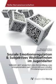 Soziale Emotionsregulation & Subjektives Wohlbefinden im Jugendalter : Vollzieht sich tatsächlich eine Entwicklung vom interpersonalen zum reinen intrapersonalen Emotionsregulationsstil （2014. 248 S. 220 mm）