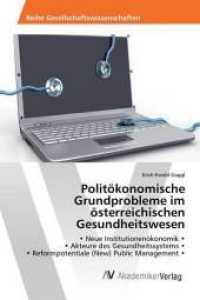 Polit&ouml;konomische Grundprobleme im &ouml;sterreichischen Gesundheitswesen : Neue Institutionen&ouml;konomik Akteure des Gesundheitssystems Reformpotentiale (New) Public Management （2014. 148 S. 220 mm）