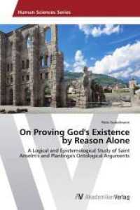 On Proving God's Existence by Reason Alone : A Logical and Epistemological Study of Saint Anselm's and Plantinga's Ontological Arguments （2014. 120 S. 220 mm）