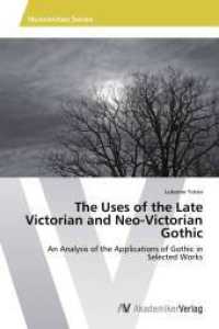 The Uses of the Late Victorian and Neo-Victorian Gothic : An Analysis of the Applications of Gothic in Selected Works （2014. 84 S. 220 mm）