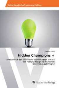 Hidden Champions + : Leitfaden f&uuml;r den wettbewerbsorientierten Einsatz des Faktors Design im deutschen Investitionsg&uuml;termarkt （2014. 144 S. 220 mm）