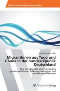 MigrantInnen aus Togo und Ghana in der Bundesrepublik Deutschland : Eine ethnologische Untersuchung zu genderspezifischen Rollenzuschreibungen und Entwicklungsdifferenzen （2014. 256 S. 220 mm）