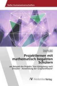 Projektlernen mit mathematisch begabten Schülern : am Beispiel des Projekts "Von Königsberg nach Dresden - Anwendung der Graphentheorie" （2014. 176 S. 220 mm）