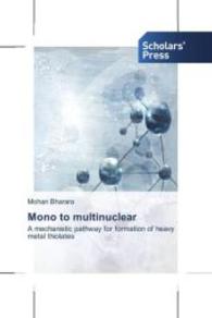 Mono to multinuclear : A mechanistic pathway for formation of heavy metal thiolates （2013. 220 S. 220 mm）