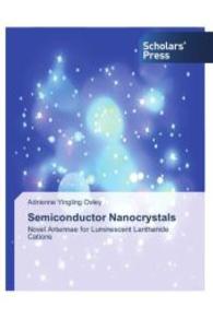 Semiconductor Nanocrystals : Novel Antennae for Luminescent Lanthanide Cations （2013. 284 S. 220 mm）