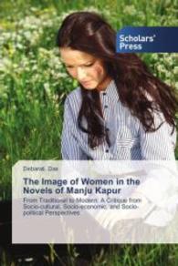 The Image of Women in the Novels of Manju Kapur : From Traditional to Modern: A Critique from Socio-cultural, Socio-economic, and Socio-political Perspectives （2013. 252 S. 220 mm）