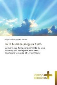 La fe humana asegura éxito : Siempre que haya conocimiento de uno mismo y del semejante esto crea: Confianza y realiza al ser pensante （2013. 112 S. 220 mm）