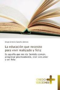 La educación que necesito para vivir realizado y feliz : Es aquella que me da: Sentido común, progresar positivamente, vivir con amor y ser feliz （2013. 84 S. 220 mm）